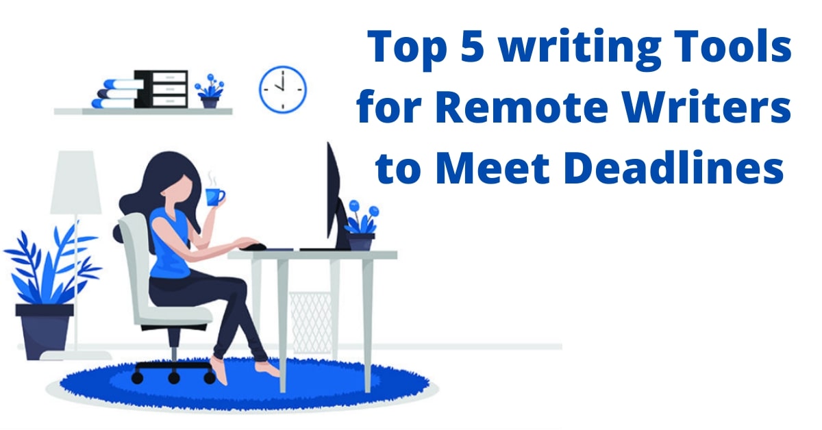 Top 5 writing Tools for Remote Writers to Meet Deadlines